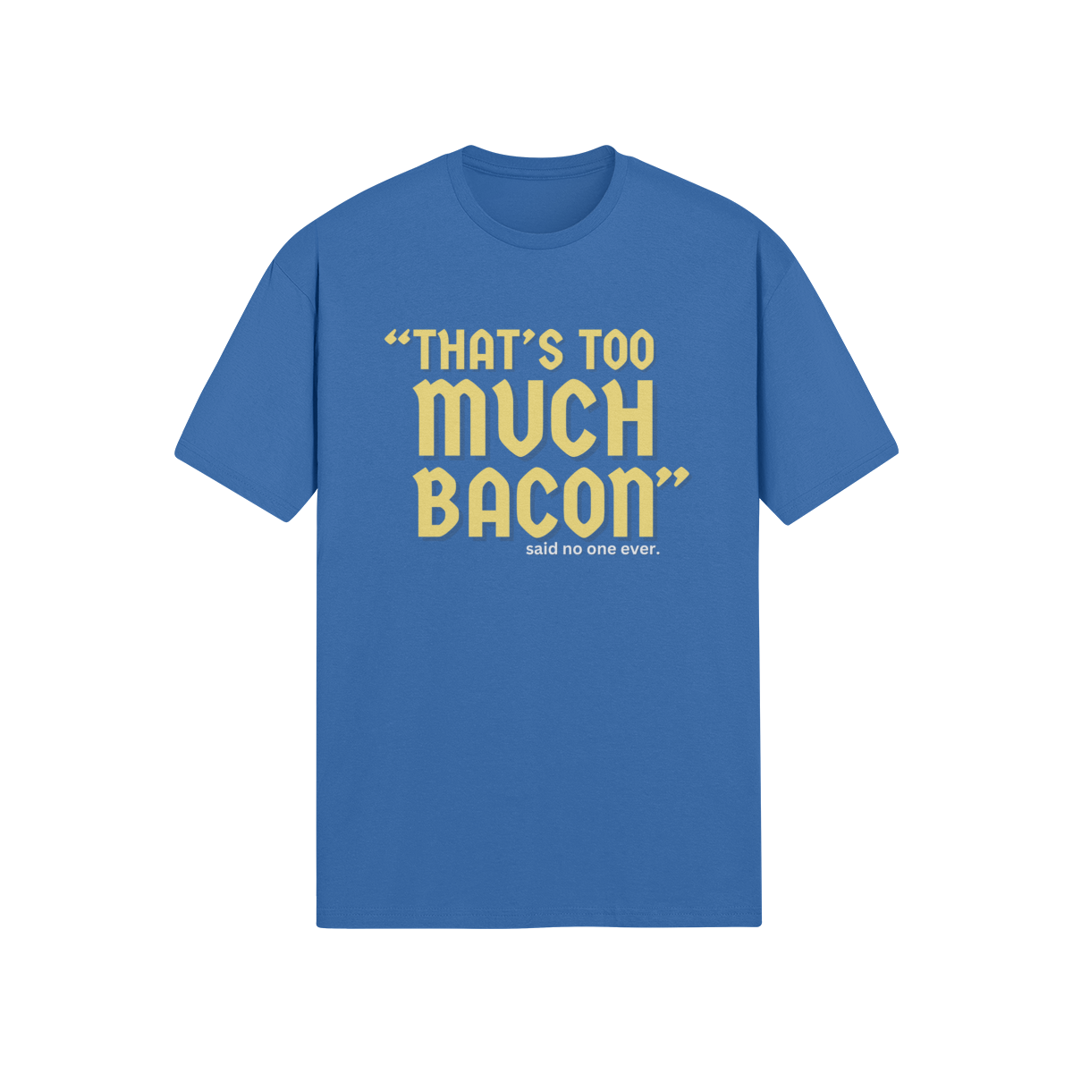 "That's Too Much Bacon" said no one ever - T-Shirt (GT)