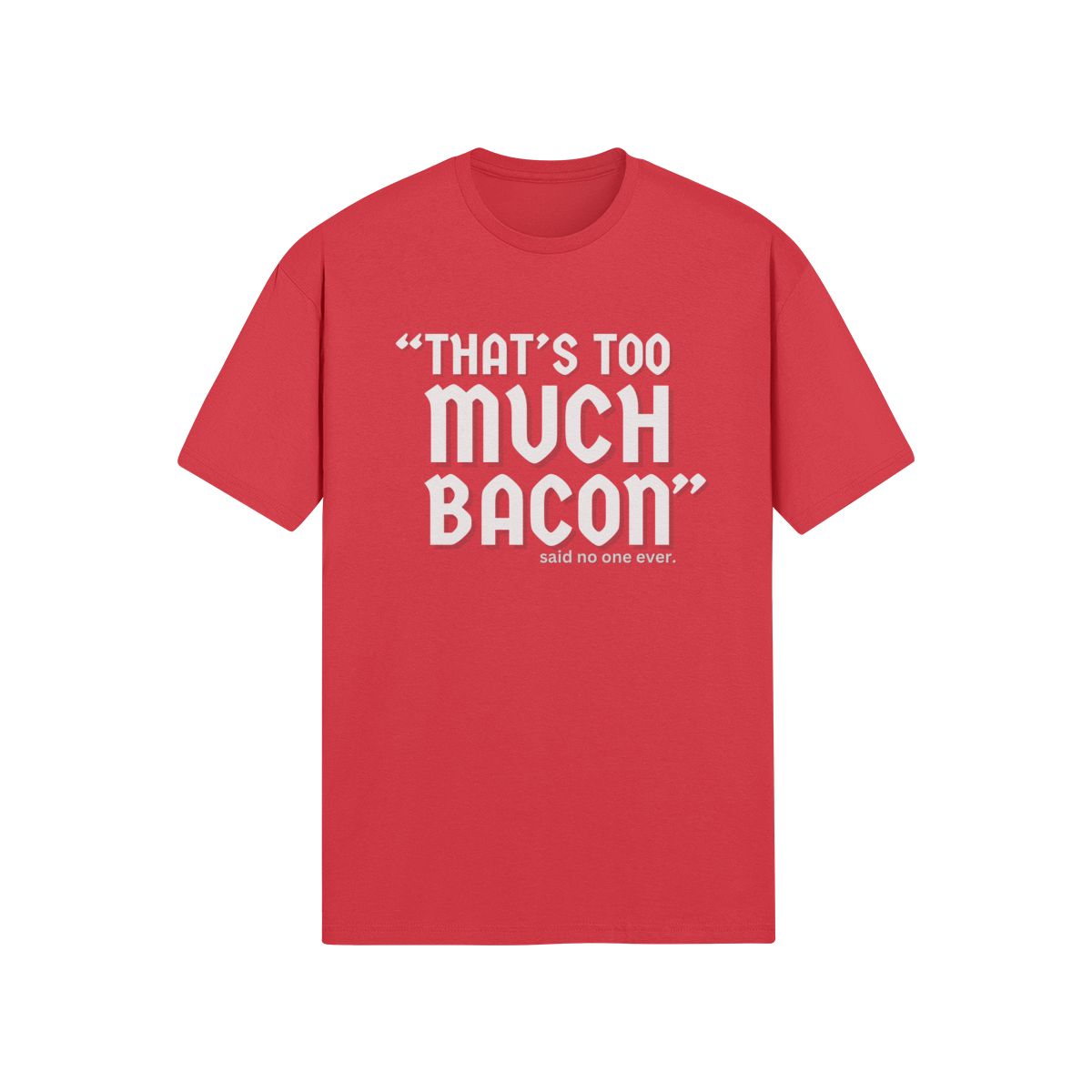 "That's Too Much Bacon" said no one ever - T-Shirt (LT)