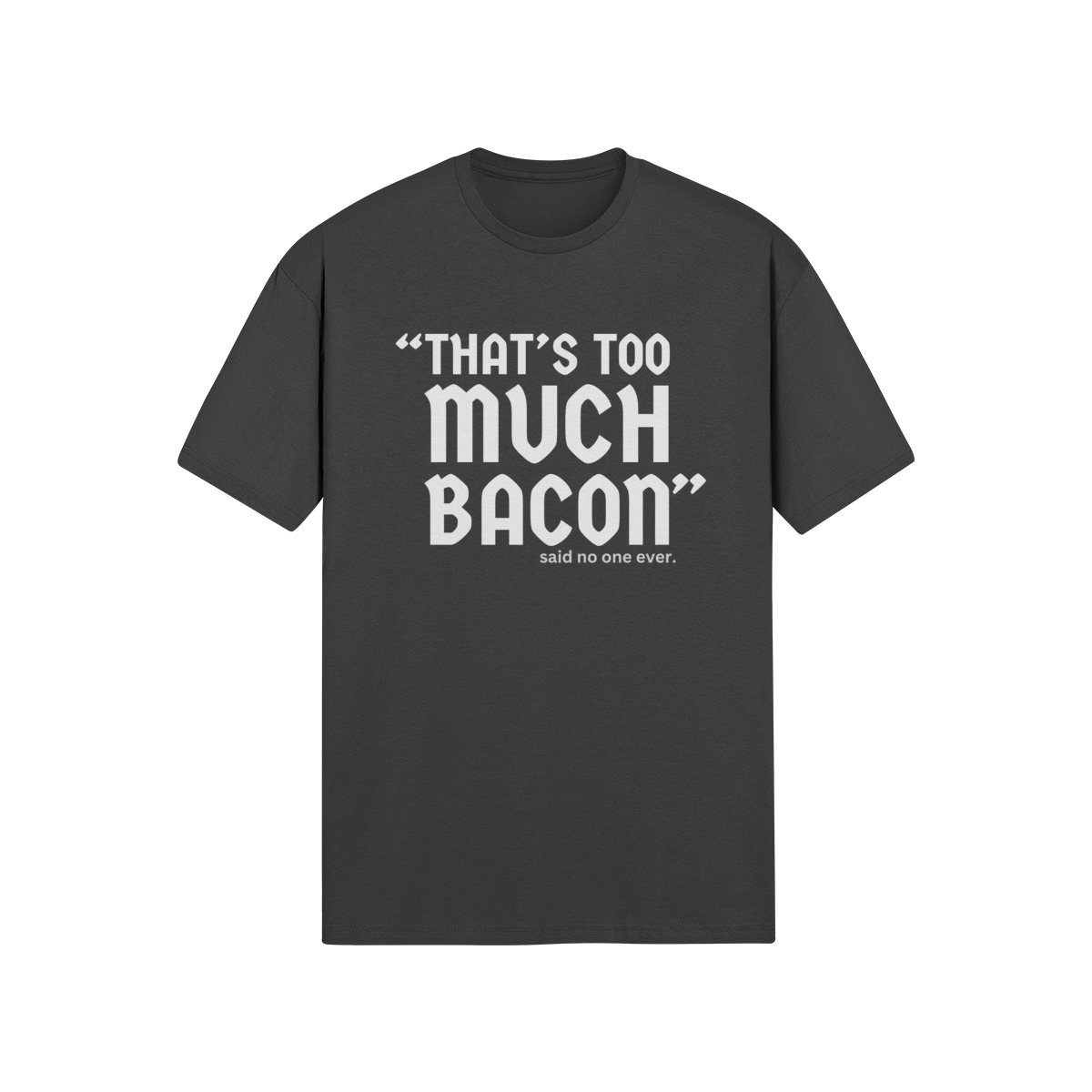 "That's Too Much Bacon" said no one ever - T-Shirt (LT)