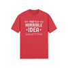 "That's a Horrible Idea. What Time?" - T-Shirt (LT)