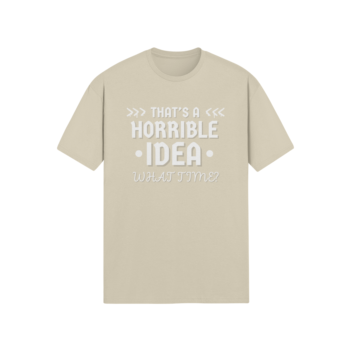 "That's a Horrible Idea. What Time?" - T-Shirt (LT)