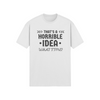 "That's a horrible Idea. What Time?" - T-Shirt (DT)