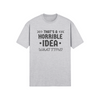 "That's a horrible Idea. What Time?" - T-Shirt (DT)