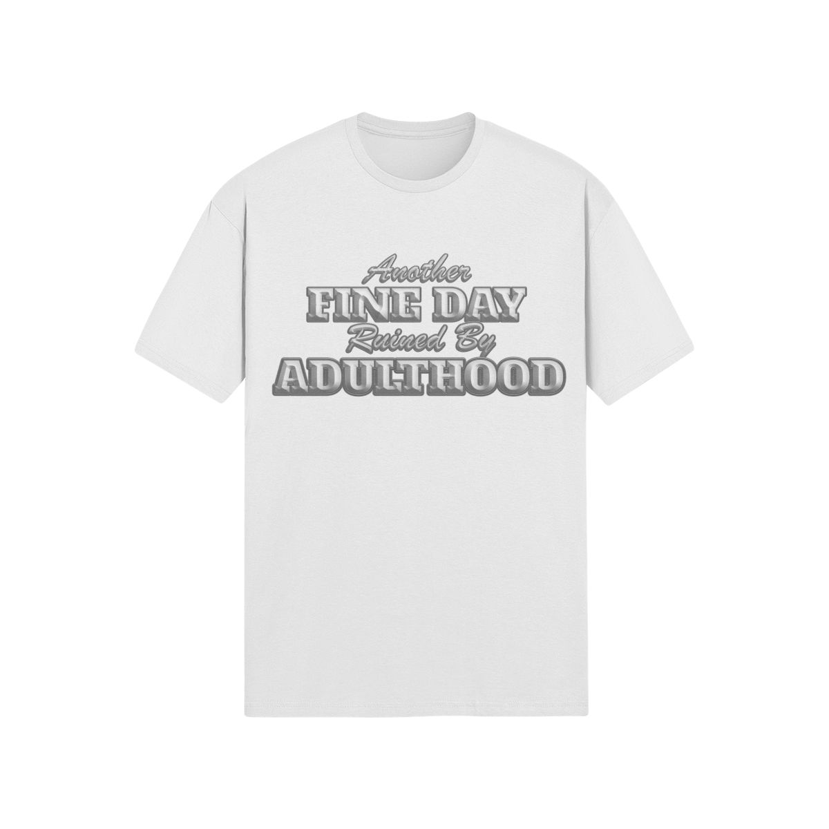 "Another Fine Day Ruined By Adulthood" - T-Shirt