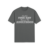 "Another Fine Day Ruined By Adulthood" - T-Shirt