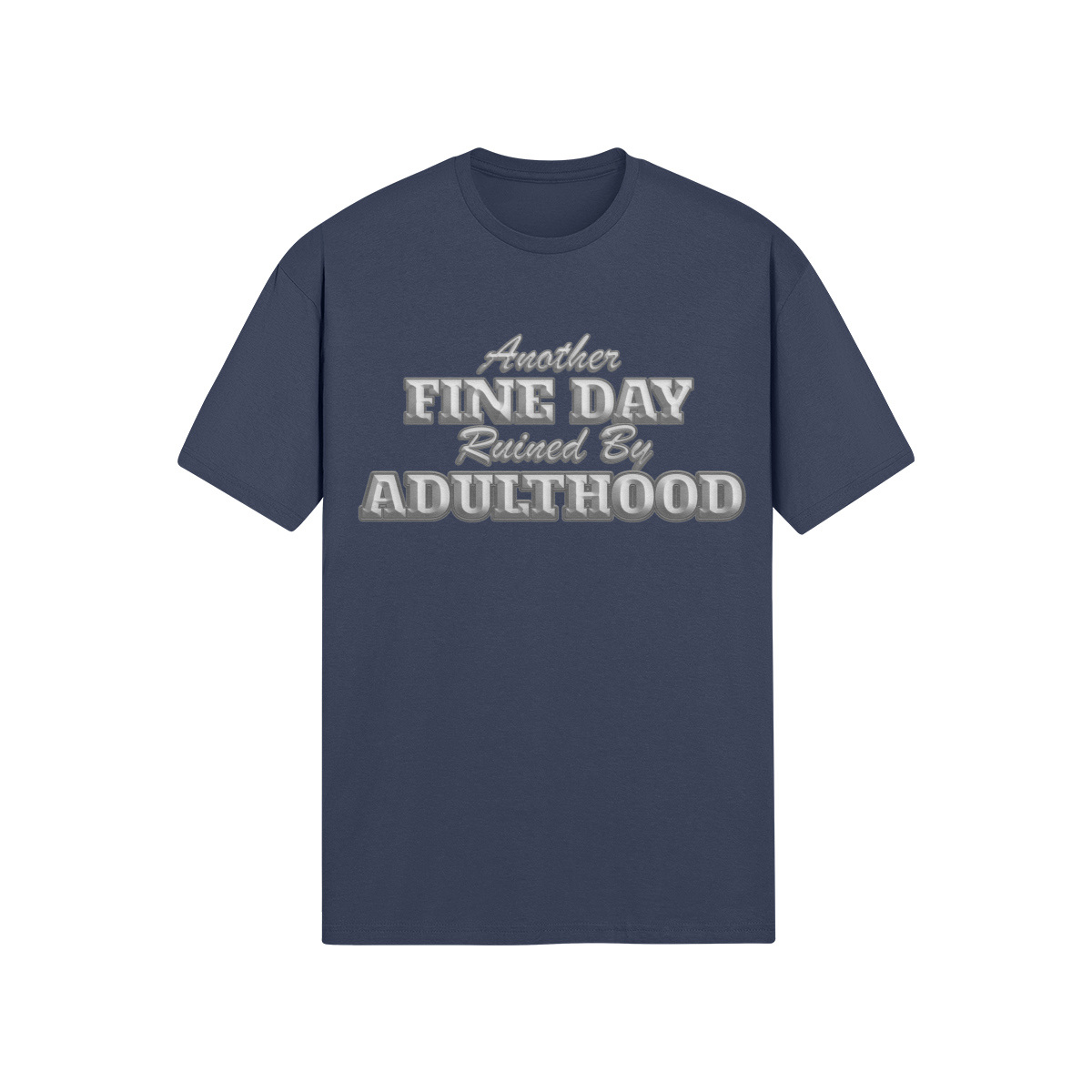 "Another Fine Day Ruined By Adulthood" - T-Shirt