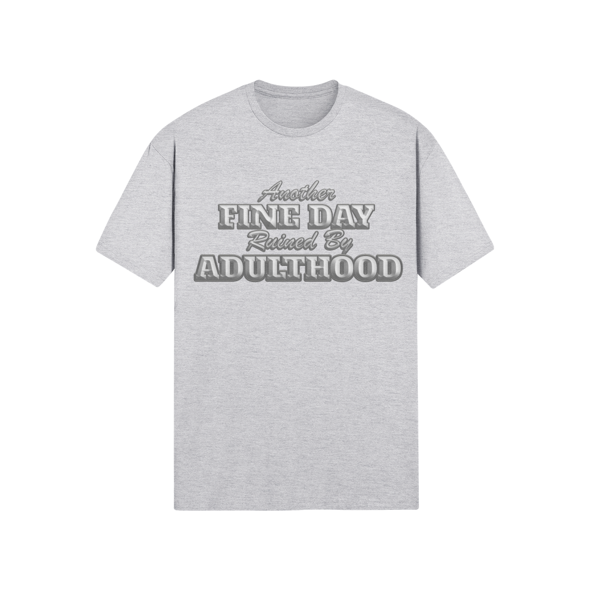 "Another Fine Day Ruined By Adulthood" - T-Shirt