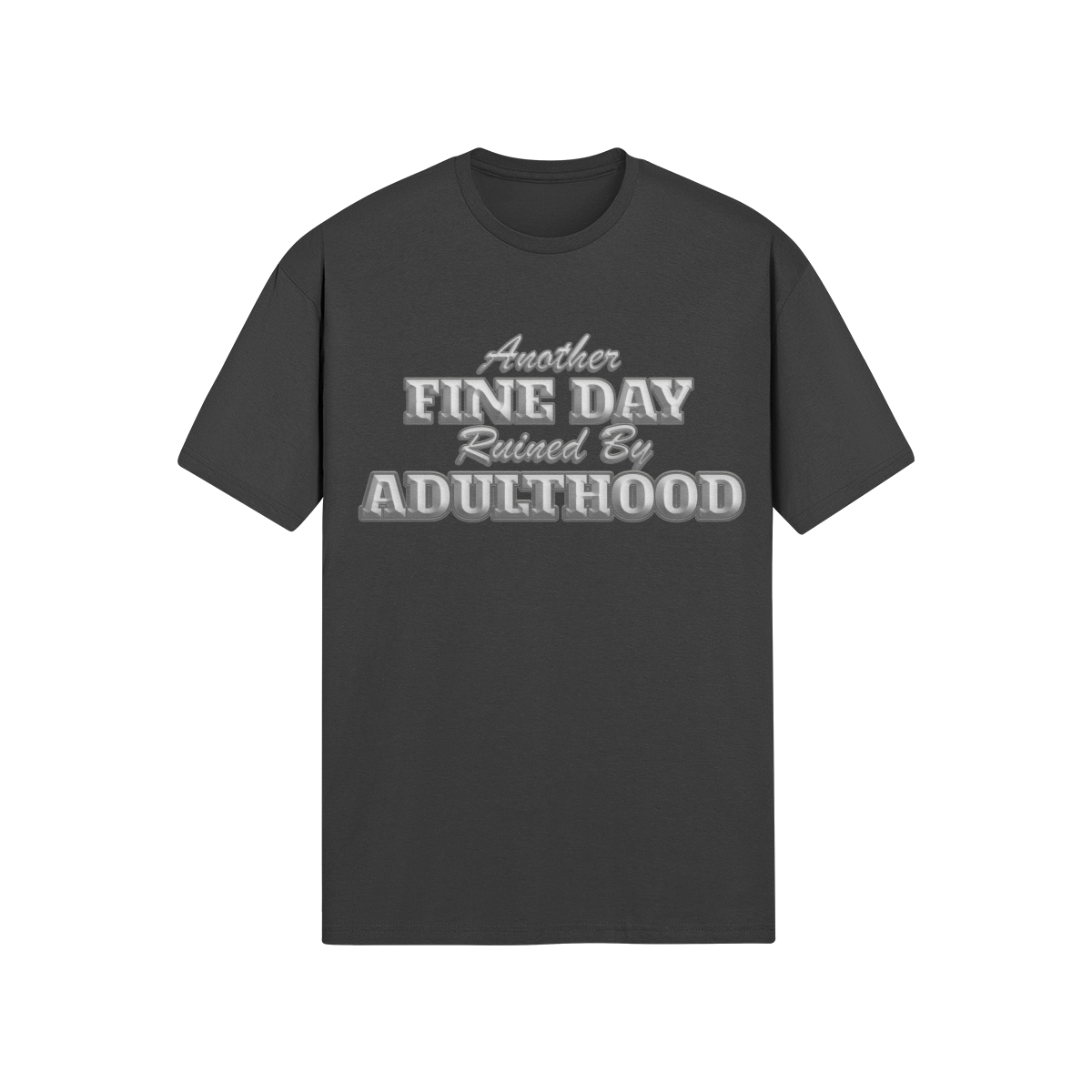 "Another Fine Day Ruined By Adulthood" - T-Shirt