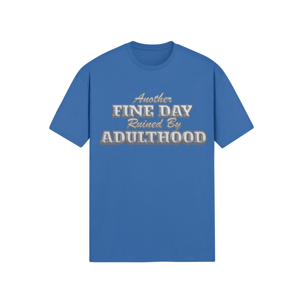 "Another Fine Day Ruined By Adulthood" - T-Shirt