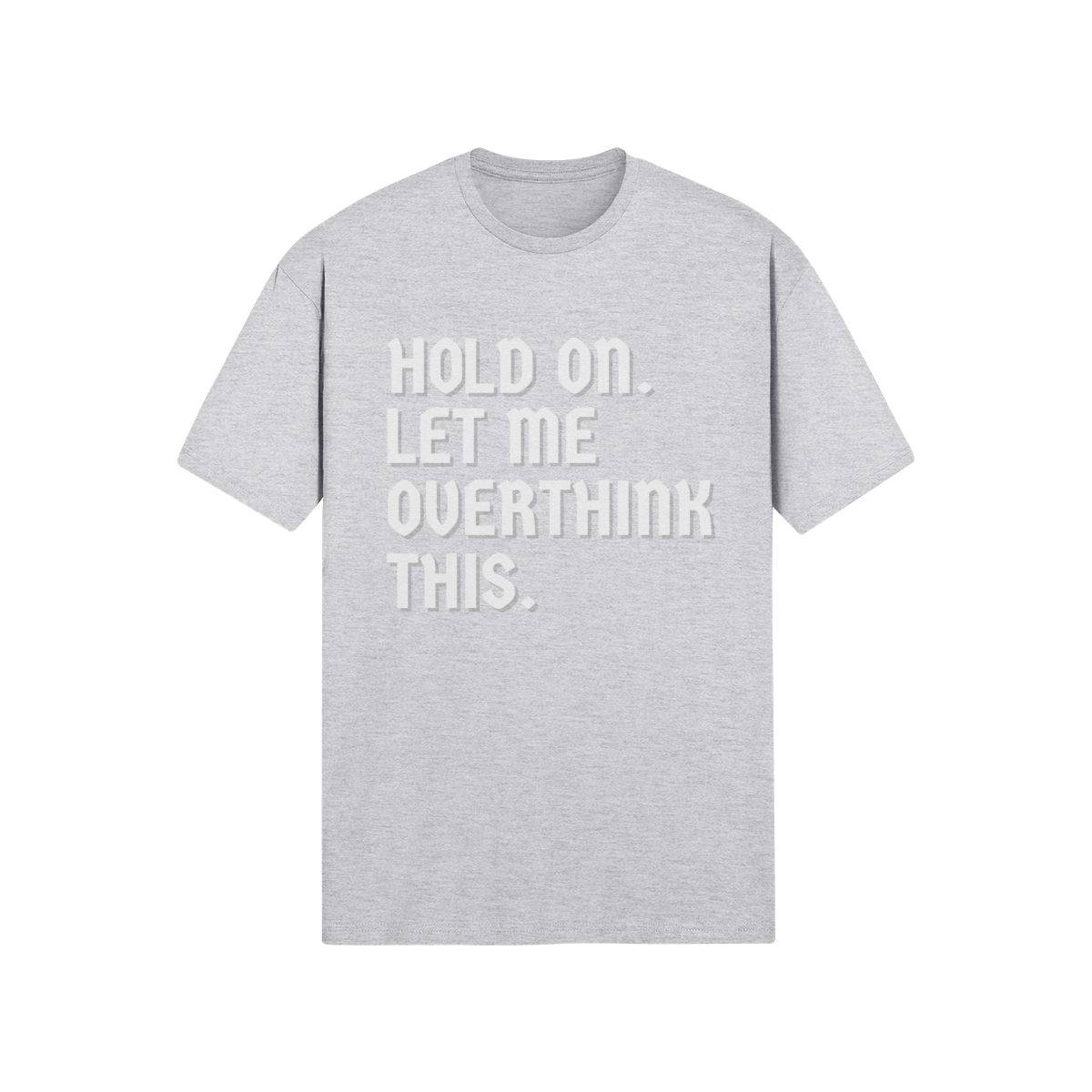 "Hold On. Let Me Overthink This" - T-Shirt (LT)