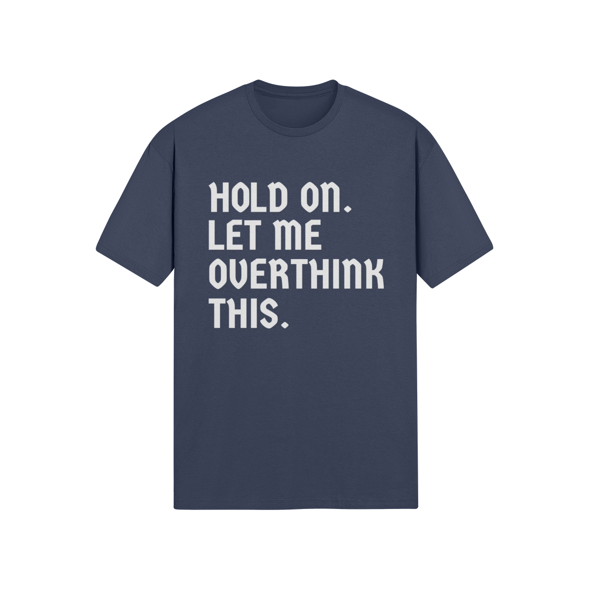 "Hold On. Let Me Overthink This" - T-Shirt (LT)