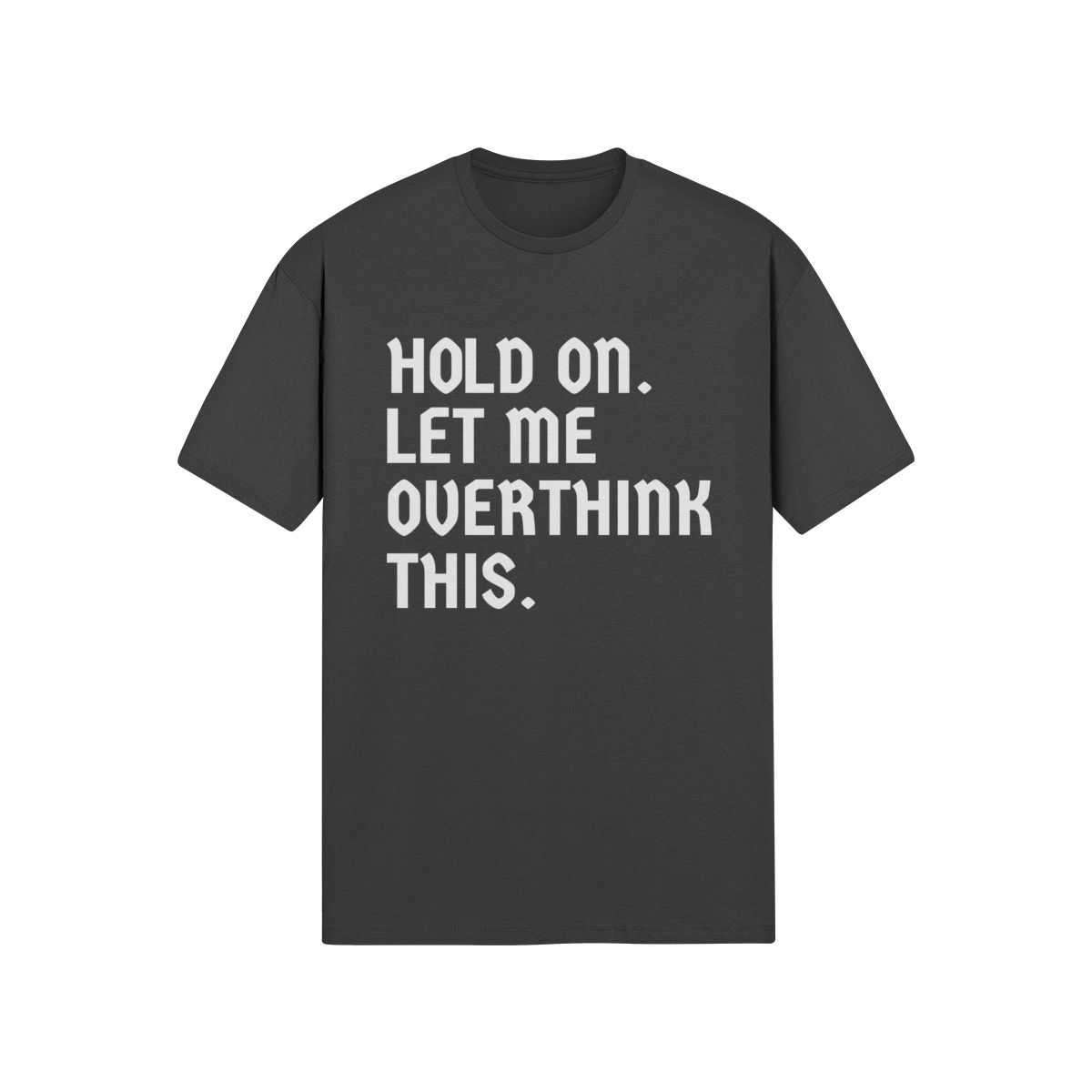 "Hold On. Let Me Overthink This" - T-Shirt (LT)