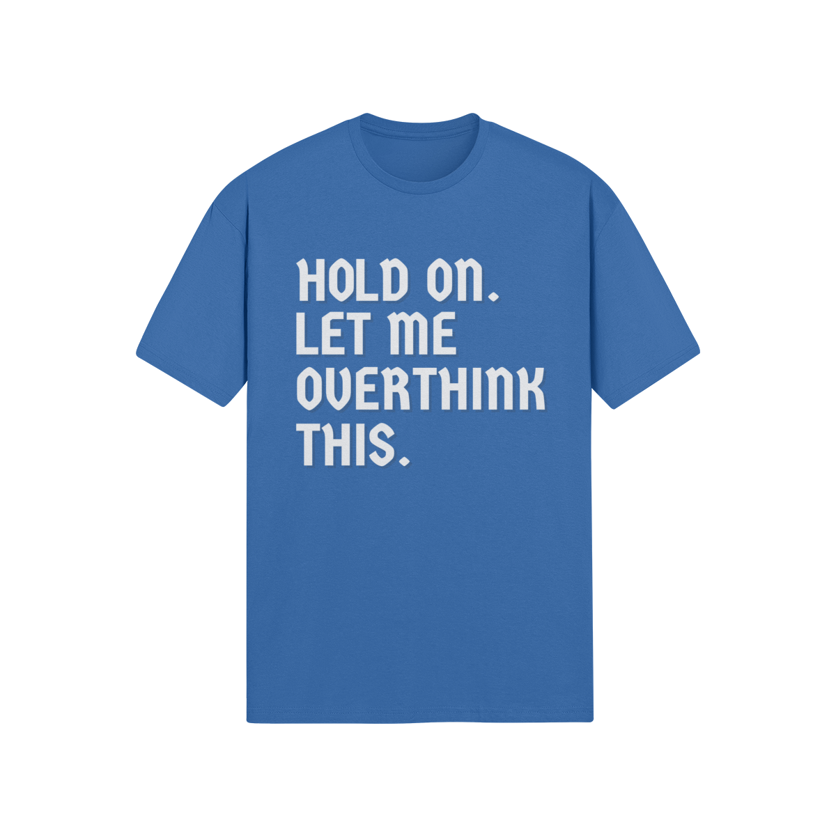 "Hold On. Let Me Overthink This" - T-Shirt (LT)