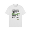 It takes a lot of balls to golf the way I do" - T-Shirt (DT)