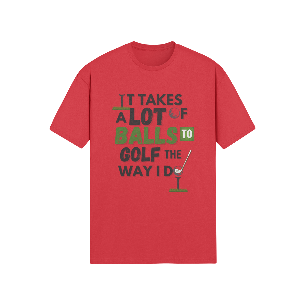 It takes a lot of balls to golf the way I do" - T-Shirt (DT)