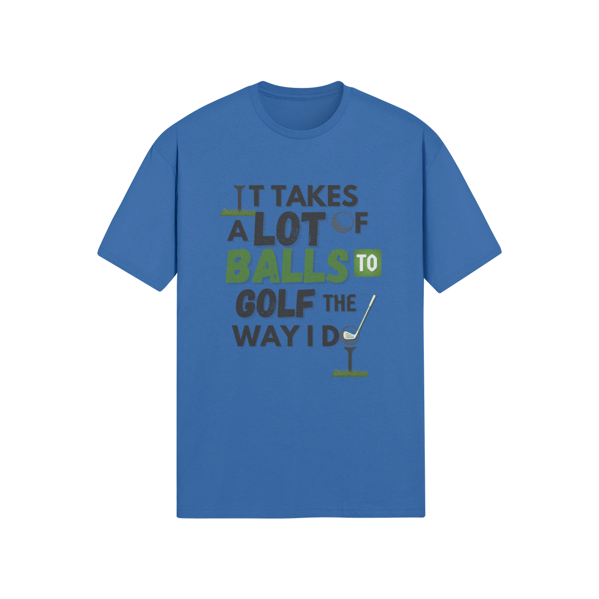It takes a lot of balls to golf the way I do" - T-Shirt (DT)