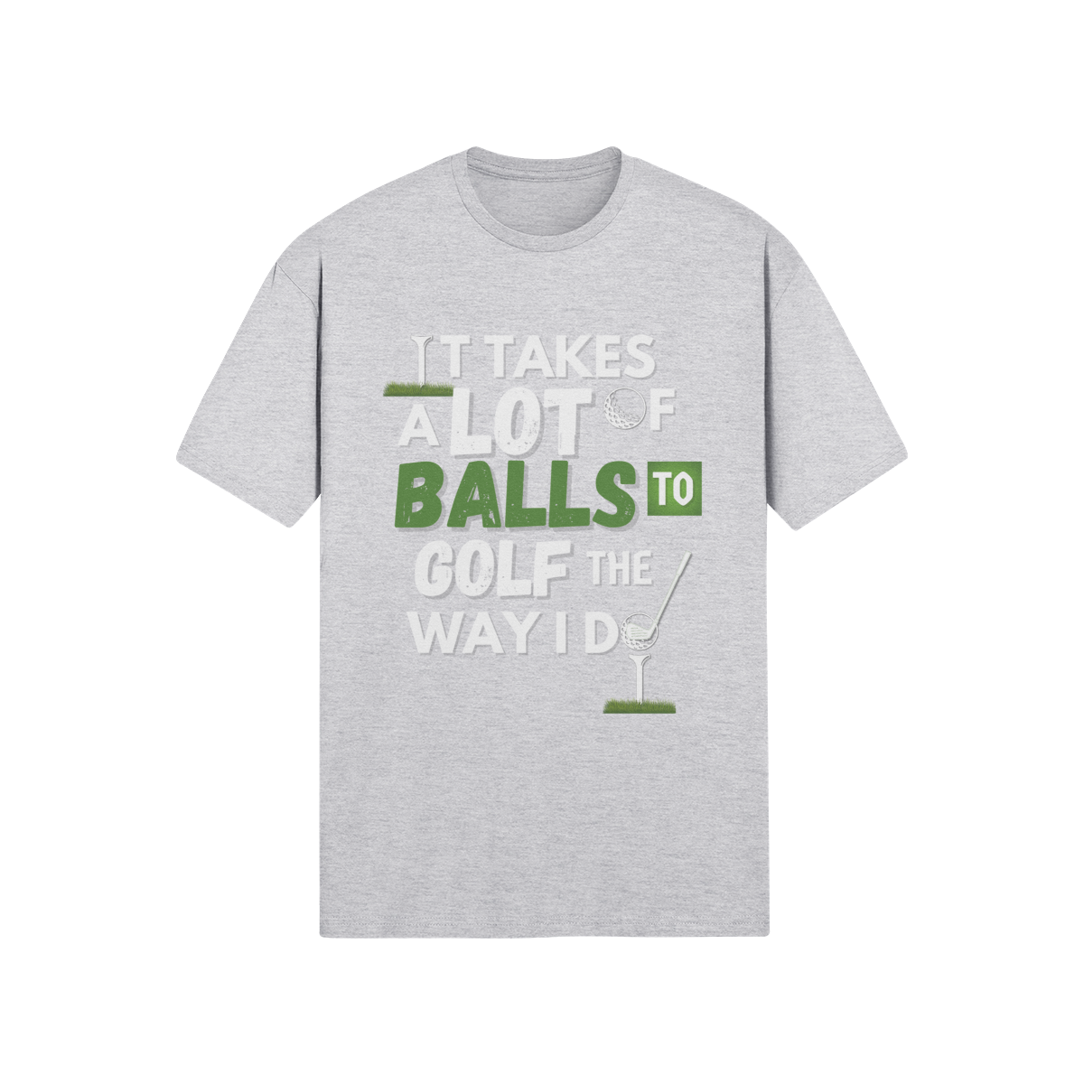 "It takes a lot of balls to golf the way I do" - T-Shirt (LT)