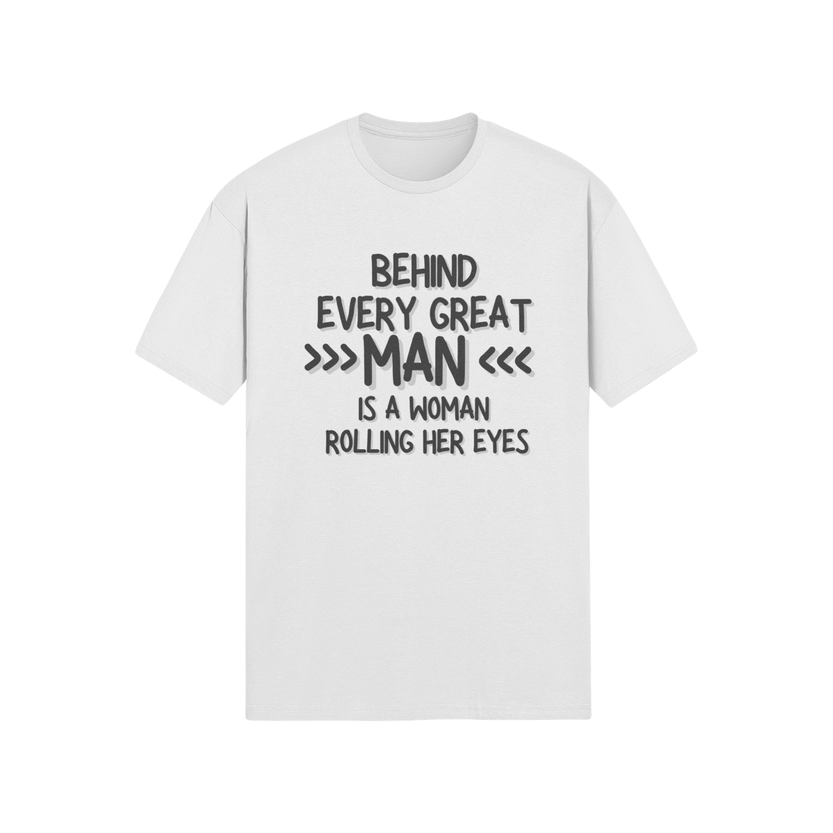 "Behind Every Great Man..." - T-Shirt (DT)
