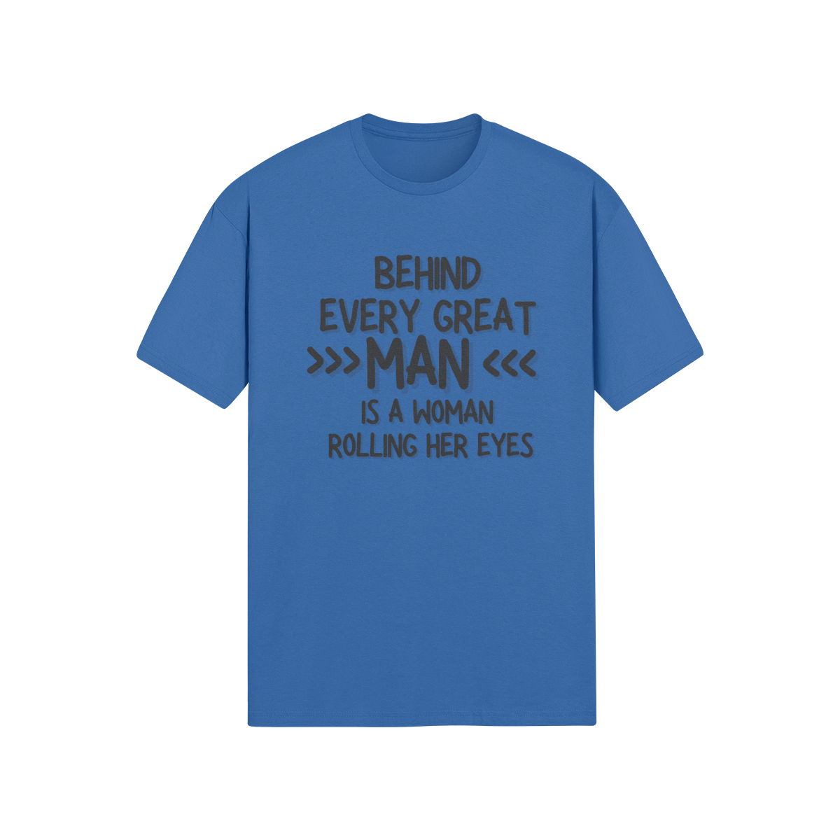 "Behind Every Great Man..." - T-Shirt (DT)