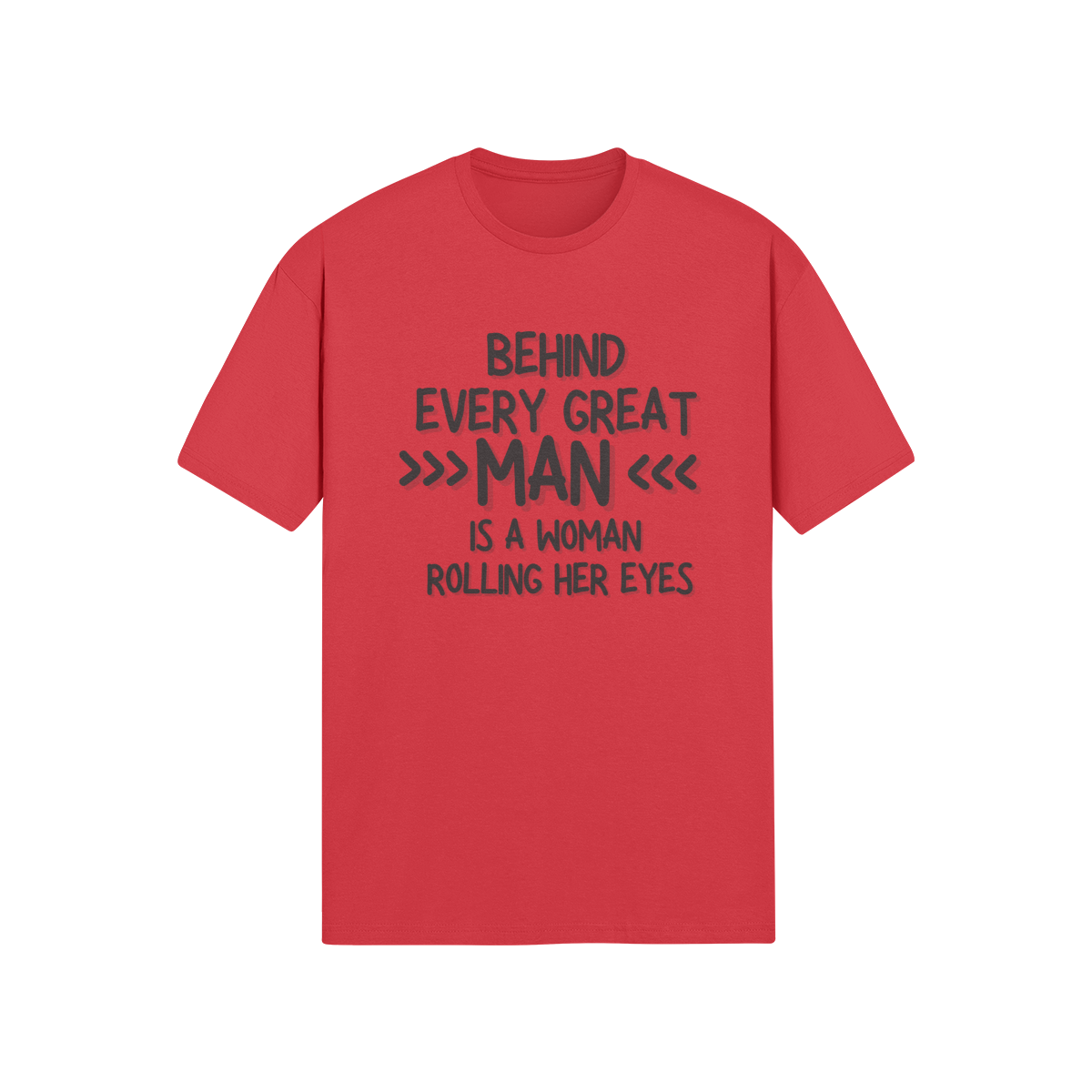 "Behind Every Great Man..." - T-Shirt (DT)