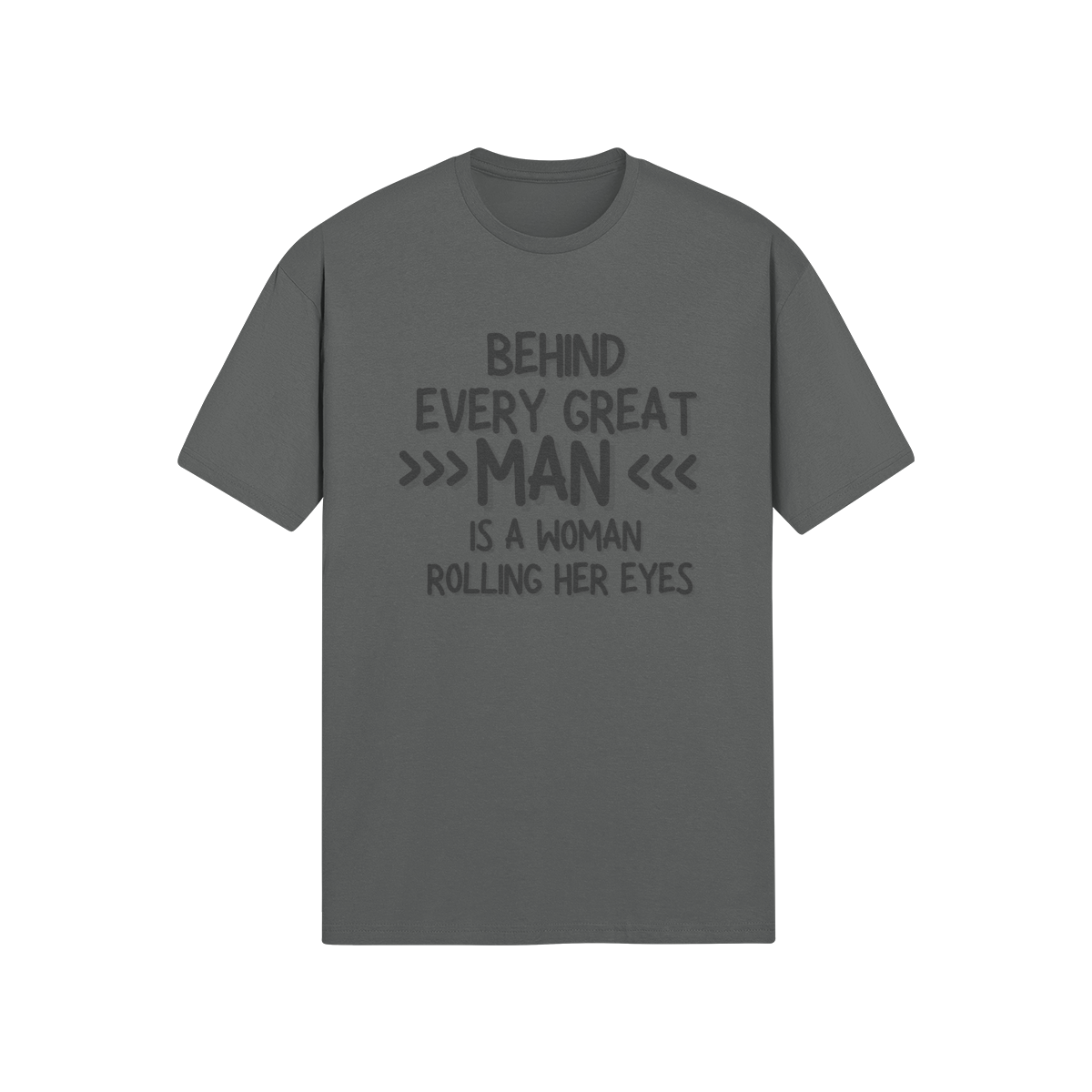 "Behind Every Great Man..." - T-Shirt (DT)