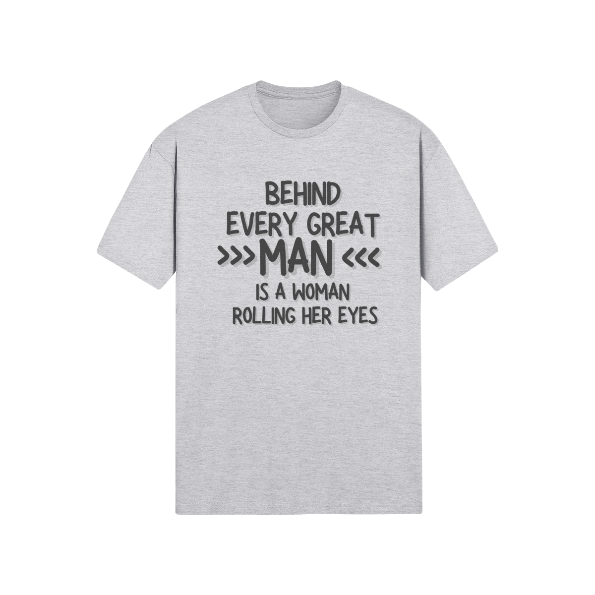 "Behind Every Great Man..." - T-Shirt (DT)