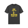 "Gin Goes In. Wisdom Comes Out" - T-Shirt (GT)