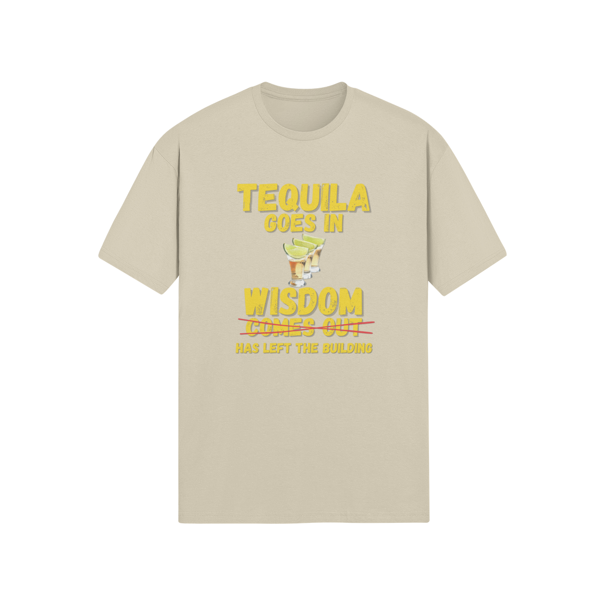 "Tequila Goes In. Wisdom Comes Out/ Has Left The Building" - T-Shirt (GT)