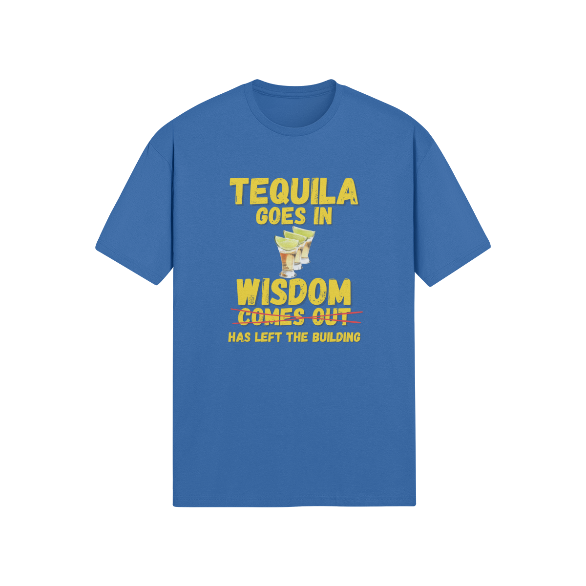 "Tequila Goes In. Wisdom Comes Out/ Has Left The Building" - T-Shirt (GT)