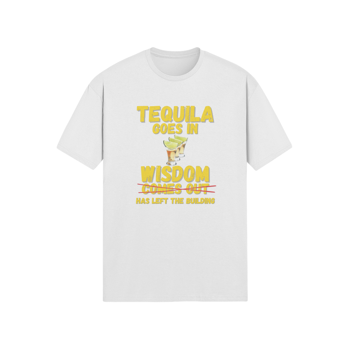 "Tequila Goes In. Wisdom Comes Out/ Has Left The Building" - T-Shirt (GT)