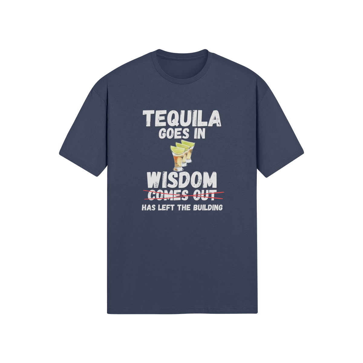 "Tequila Goes In. Wisdom Comes Out/ Has Left The Building" - T-Shirt (LT)