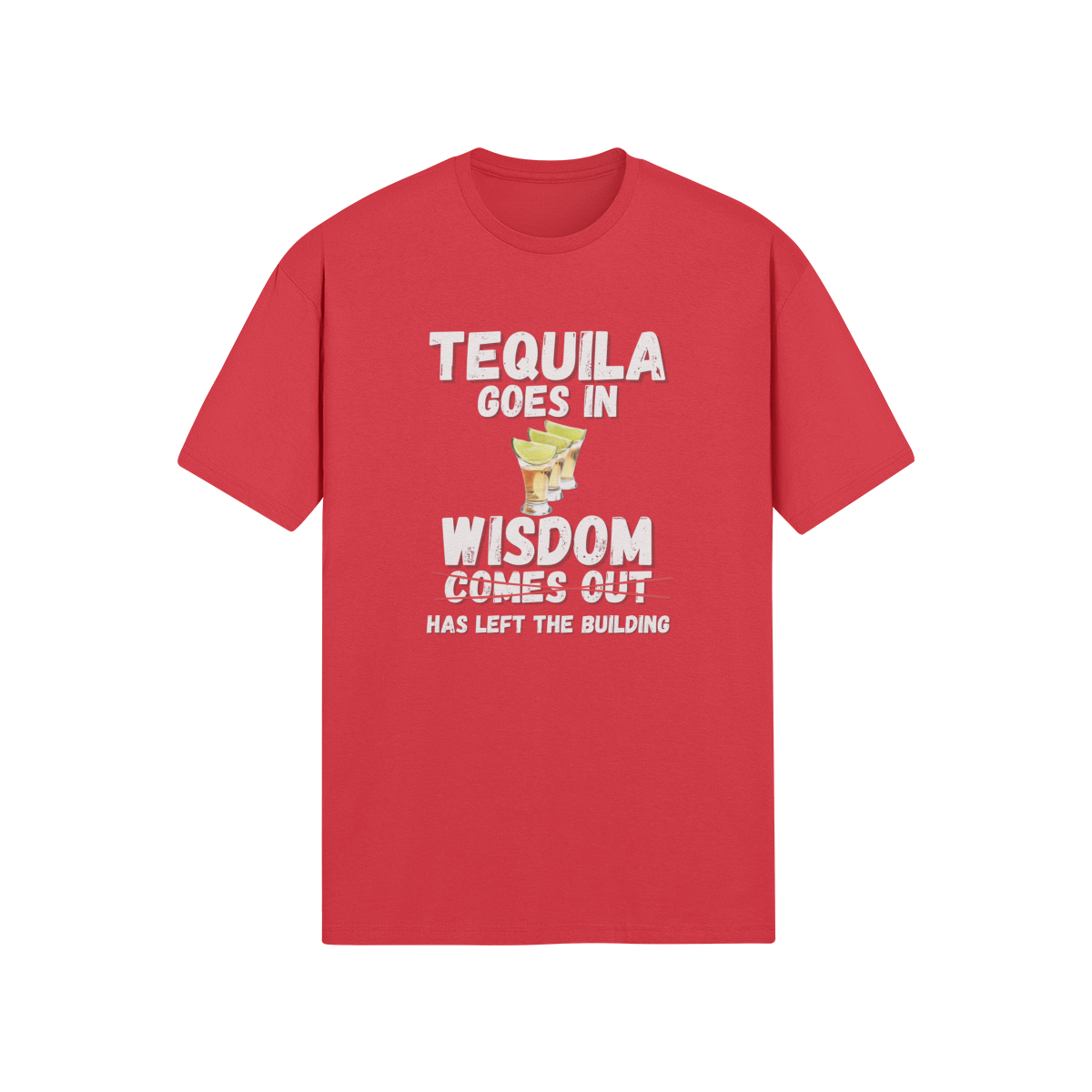 "Tequila Goes In. Wisdom Comes Out/ Has Left The Building" - T-Shirt (LT)