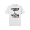 "Scotch Goes In. Wisdom Comes Out" - T-Shirt (DT)