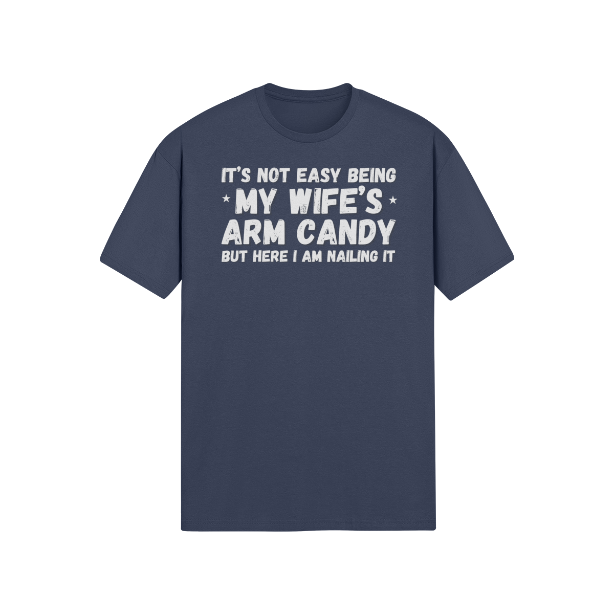"It's not easy being my wifes arm candy" - T-Shirt (LT)