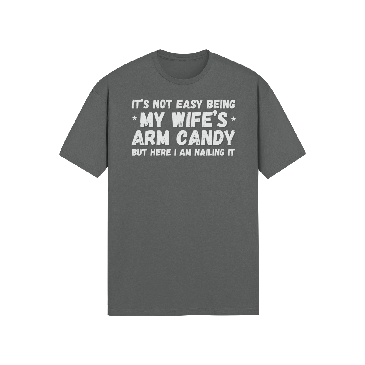 "It's not easy being my wifes arm candy" - T-Shirt (LT)