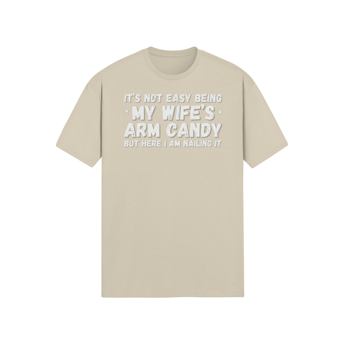 "It's not easy being my wifes arm candy" - T-Shirt (LT)