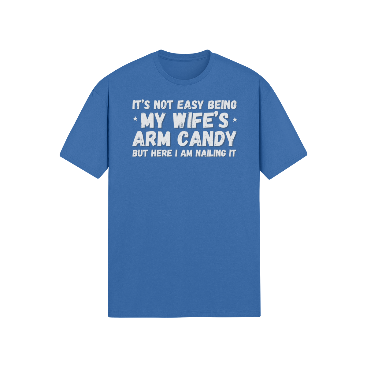 "It's not easy being my wifes arm candy" - T-Shirt (LT)