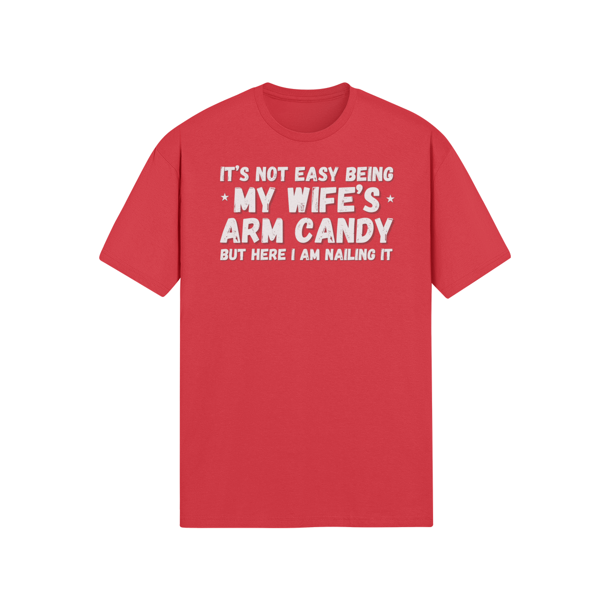 "It's not easy being my wifes arm candy" - T-Shirt (LT)