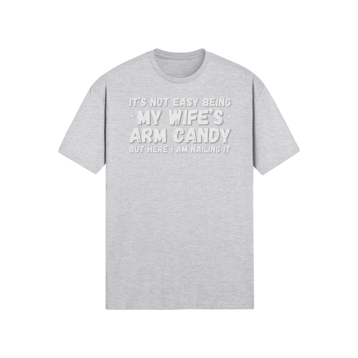 "It's not easy being my wifes arm candy" - T-Shirt (LT)