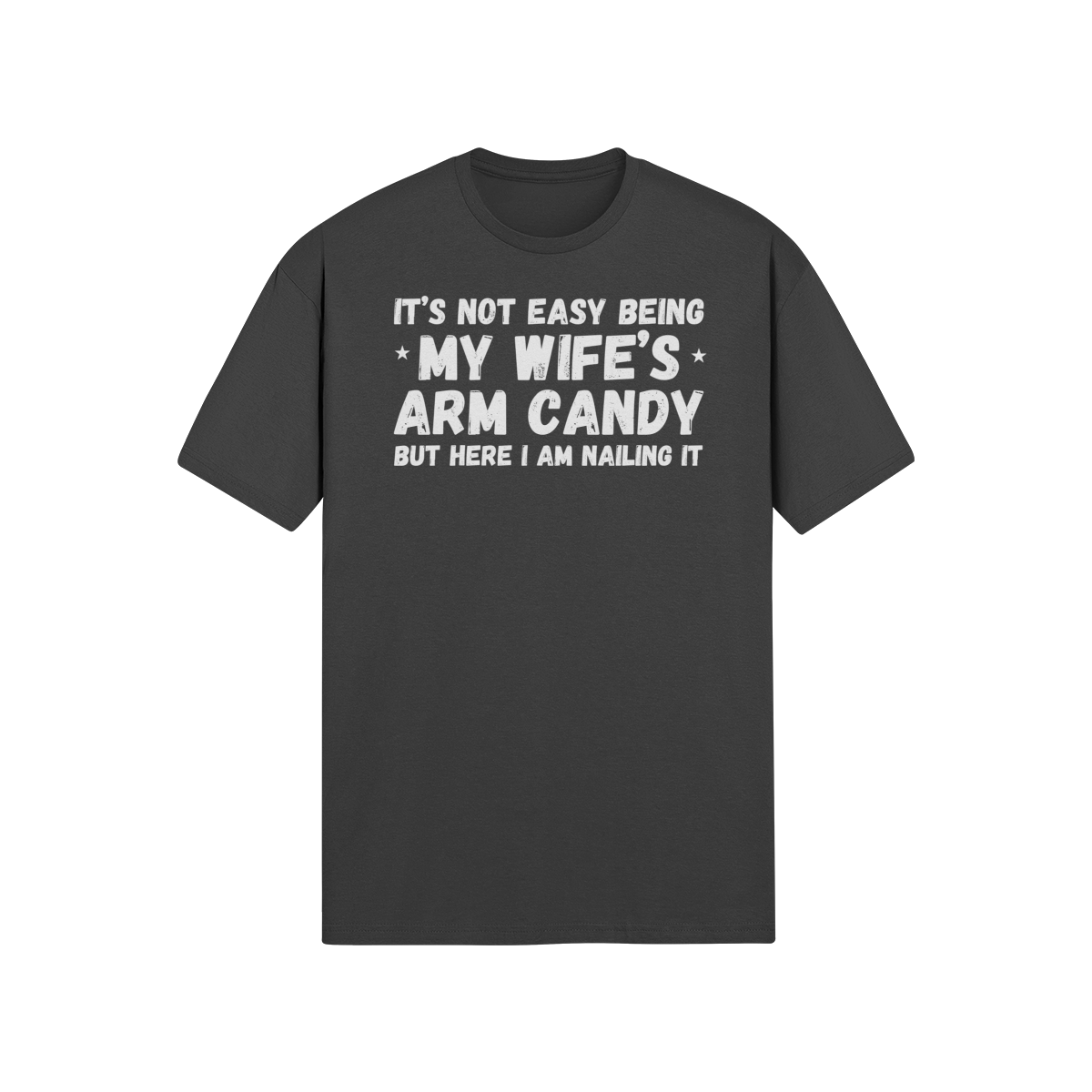 "It's not easy being my wifes arm candy" - T-Shirt (LT)