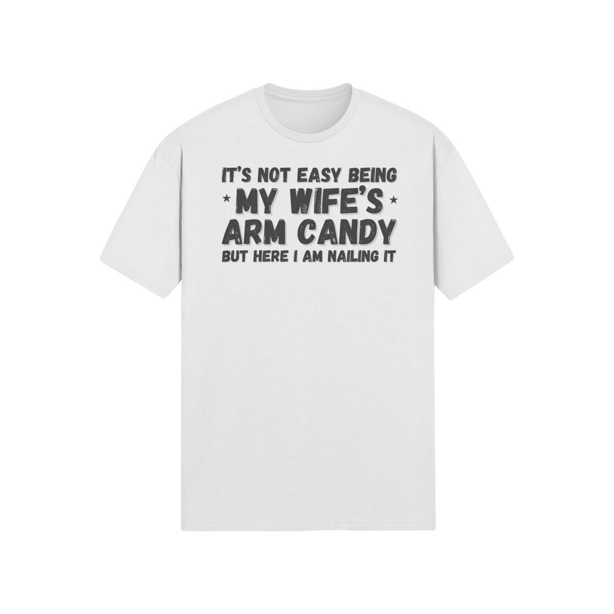 "It's not easy being my wife's arm candy" - T-Shirt (DT)