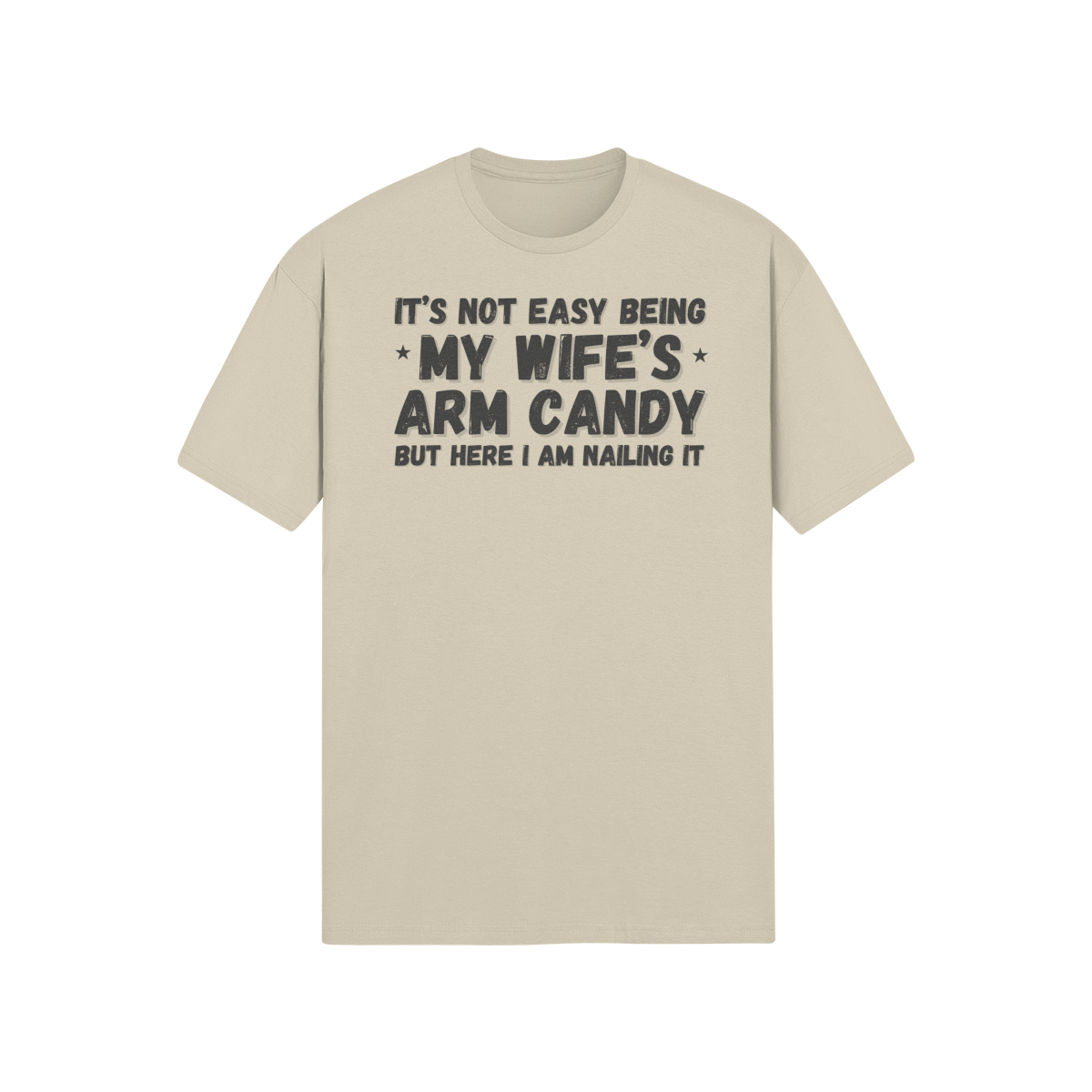 "It's not easy being my wife's arm candy" - T-Shirt (DT)