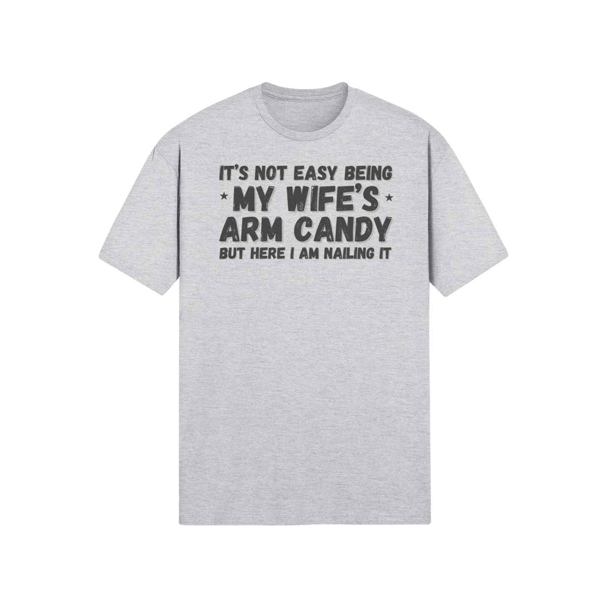 "It's not easy being my wife's arm candy" - T-Shirt (DT)