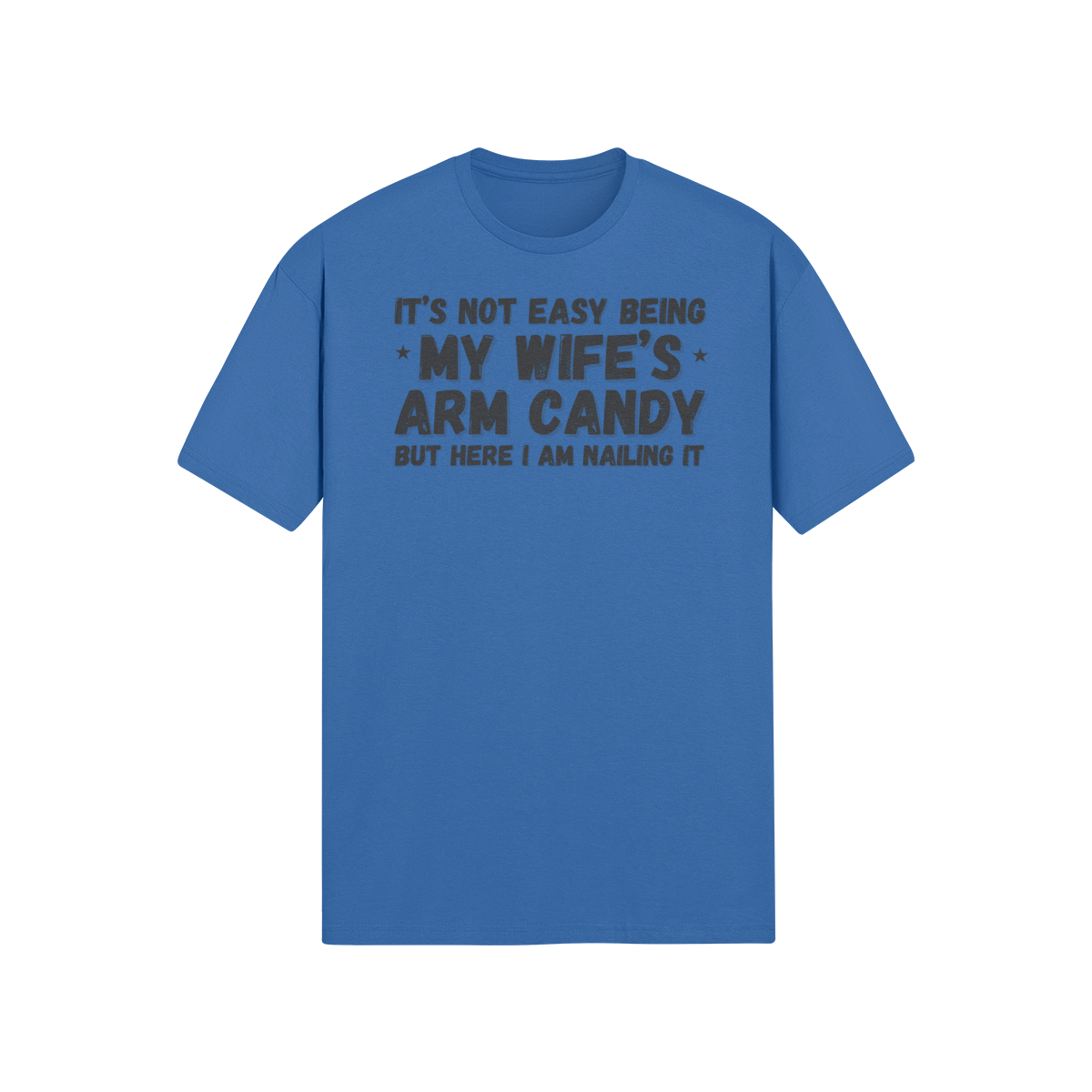 "It's not easy being my wife's arm candy" - T-Shirt (DT)