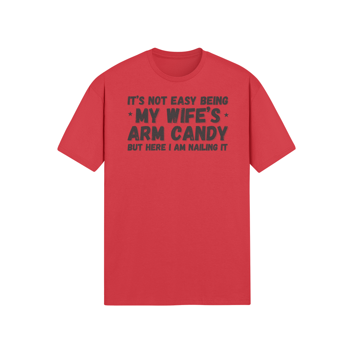 "It's not easy being my wife's arm candy" - T-Shirt (DT)