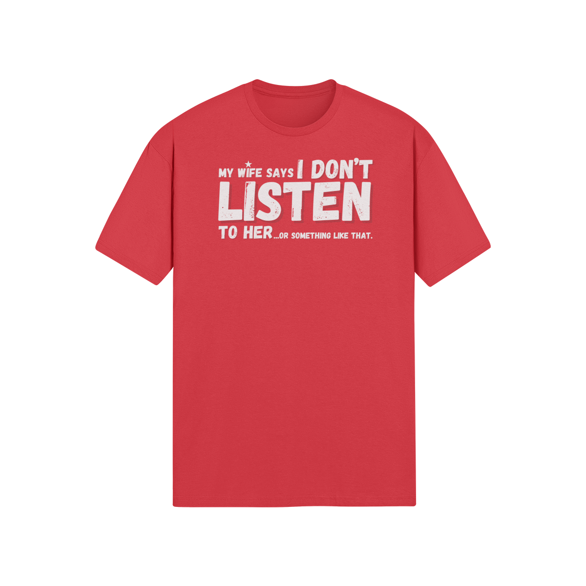 "My Wife Says I don't Listen To Her...or something like that" - T-Shirt (LT)