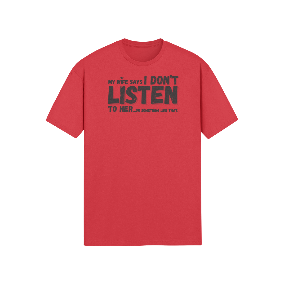 "My Wife Says I don't Listen To Her...or something like that" - T-Shirt (DT)