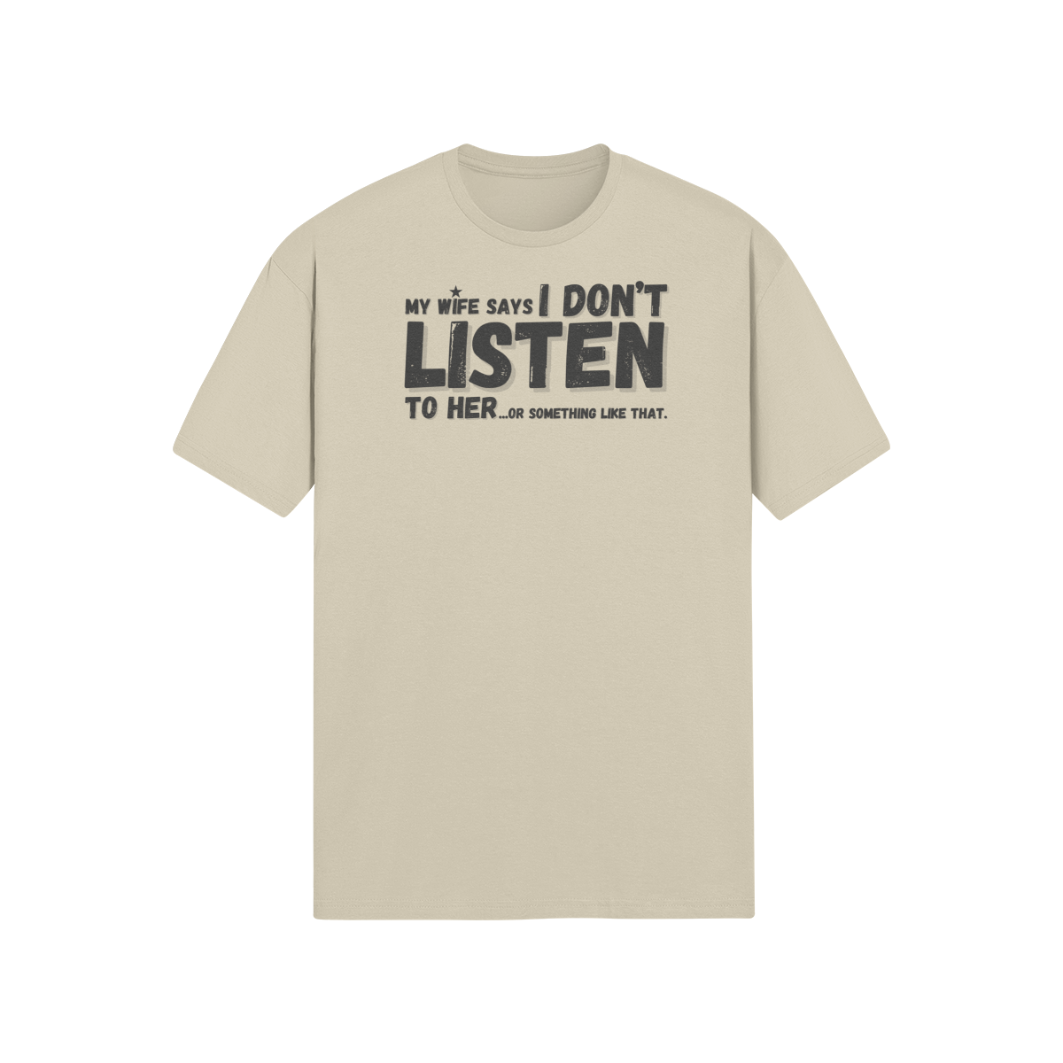 "My Wife Says I don't Listen To Her...or something like that" - T-Shirt (DT)
