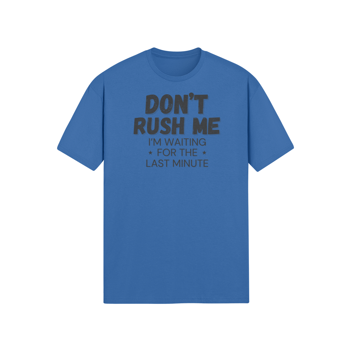 "Don't Rush Me. I'm Waiting For The Last Minute." - T-Shirt (DT)