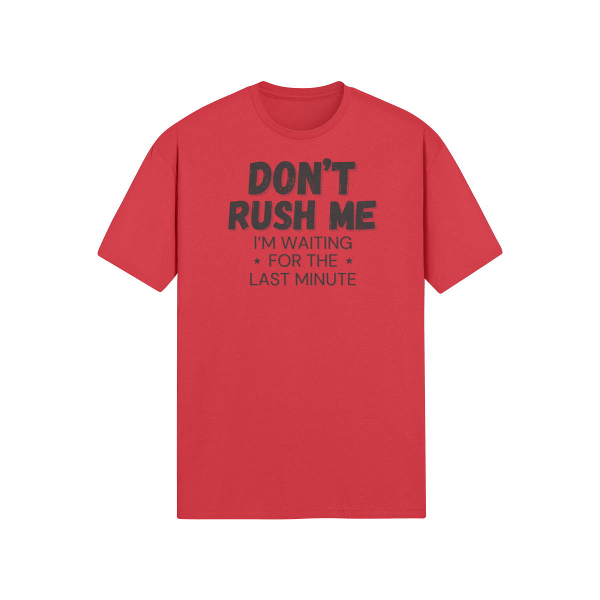 "Don't Rush Me. I'm Waiting For The Last Minute." - T-Shirt (DT)